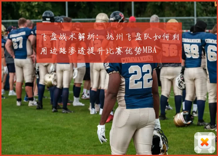 飞盘战术解析：杭州飞盘队如何利用边路渗透提升比赛优势MBA