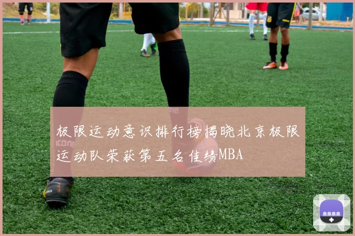 极限运动意识排行榜揭晓北京极限运动队荣获第五名佳绩MBA