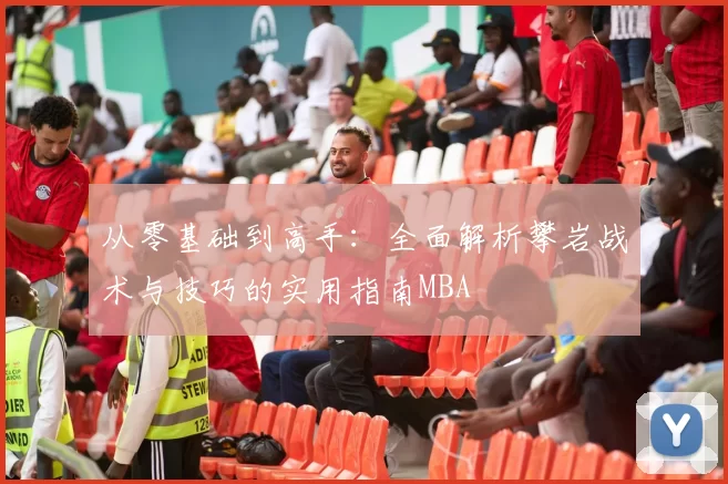从零基础到高手：全面解析攀岩战术与技巧的实用指南MBA
